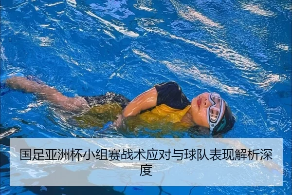 国足亚洲杯小组赛战术应对与球队表现解析深度